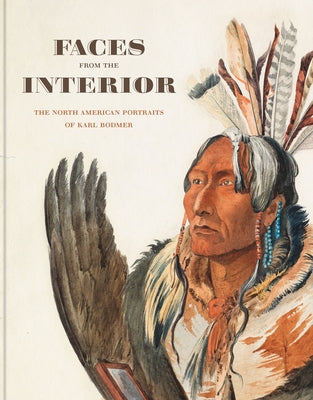 Faces from the Interior: The North American Portraits of Karl Bodmer by Jurovics, Toby
