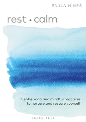 Rest + Calm: Gentle Yoga and Mindful Practices to Nurture and Restore Yourself by Hines, Paula