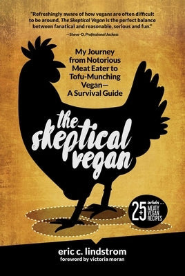 The Skeptical Vegan: My Journey from Notorious Meat Eater to Tofu-Munching Vegan--A Survival Guide by Lindstrom, Eric C.