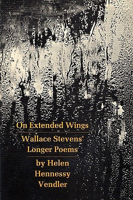 On Extended Wings: Wallace Stevens' Longer Poems by Vendler, Helen Hennessy