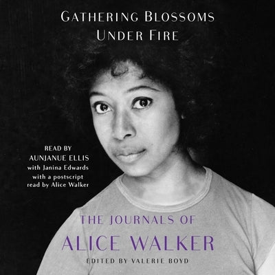 Gathering Blossoms Under Fire: The Journals of Alice Walker by Walker, Alice