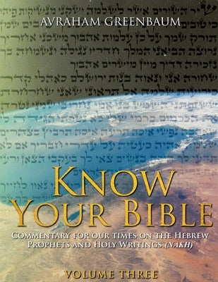 Know Your Bible (Volume Three): Commentary for our times on the Hebrew Prophets and Holy Writings (NaKh) by Shaw, Nachum
