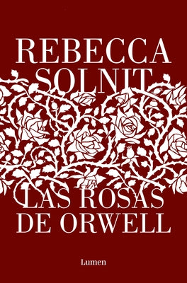 Las Rosas de Orwell / Orwell's Roses by Solnit, Rebecca