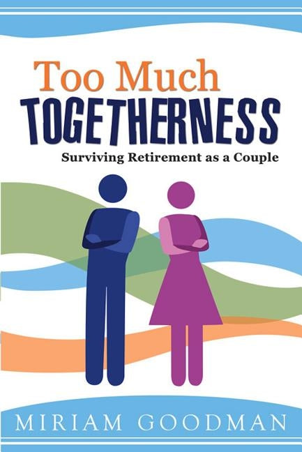 Too Much Togetherness: Surviving Retirement as a Couple by Goodman, Miriam