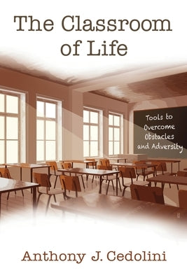 The Classroom of Life: Tools and Skills to Overcome Obstacles and Adversity by Cedolini, Anthony J.