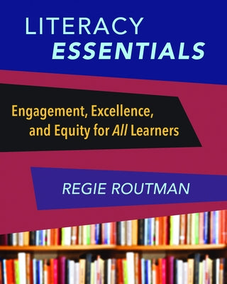 Literacy Essentials: Engagement, Excellence and Equity for All Learners by Routman, Regie
