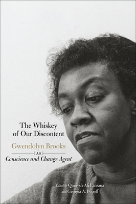 The Whiskey of Our Discontent: Gwendolyn Brooks as Conscience and Change Agent by Lansana, Quraysh Ali