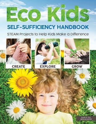 Eco Kids Self-Sufficiency Handbook: STEAM Projects to Help Kids Make a Difference by Bridgewater, A. &. G.