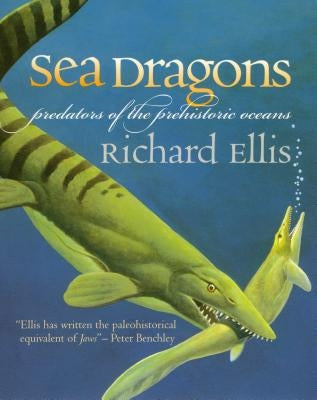 Sea Dragons: Predators of the Prehistoric Oceans by Ellis, Richard