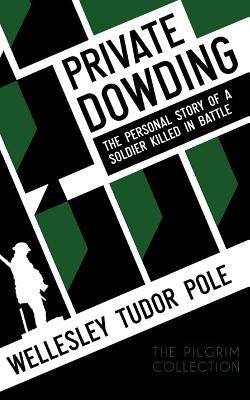 Private Dowding: The Personal Story of a Soldier Killed in Battle by Tudor Pole, Wellesley