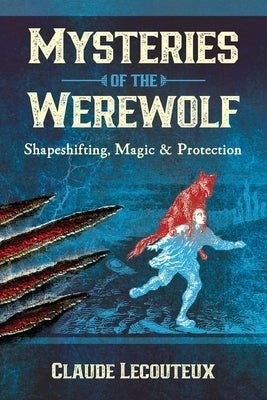 Mysteries of the Werewolf: Shapeshifting, Magic, and Protection by Lecouteux, Claude