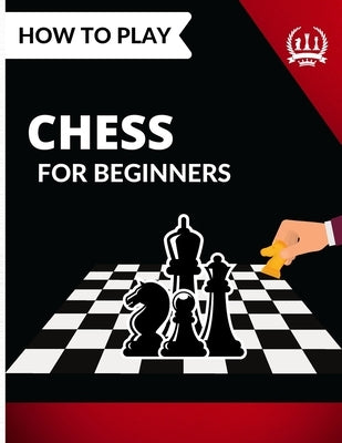 How to Play Chess for Beginners: Learn How to Play Dynamic Chess by Publishing, Amin