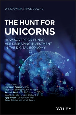 The Hunt for Unicorns: How Sovereign Funds Are Reshaping Investment in the Digital Economy by Ma, Winston