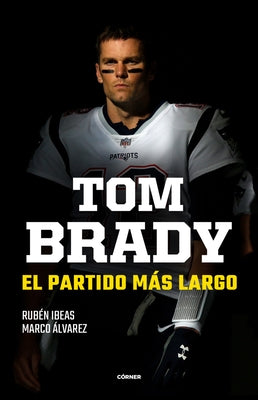 Tom Brady. El Partido Más Largo / Tom Brady. the Longest Match by Ibeas, Rub&#233;n
