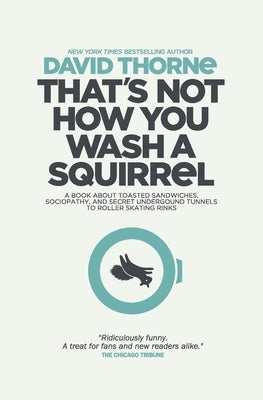 That's Not How You Wash a Squirrel: A collection of new essays and emails by Thorne, David R.