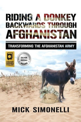 Riding a Donkey Backwards Through Afghanistan: Transforming the Afghanistan Army by Simonelli, Mick