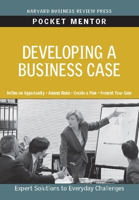 Developing a Business Case: Expert Solutions to Everyday Challenges by Review, Harvard Business