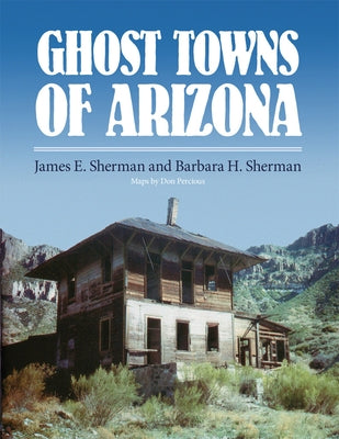 Ghost Towns of Arizona by Sherman, James E.