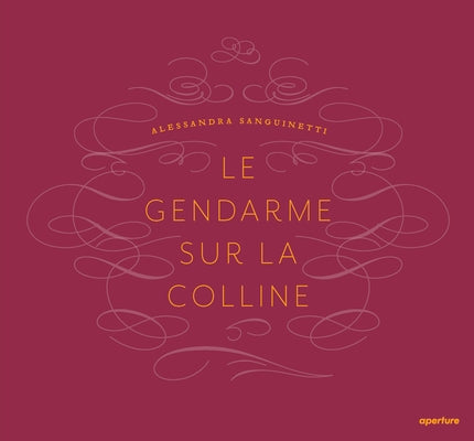 Alessandra Sanguinetti: Le Gendarme Sur La Colline by Sanguinetti, Alessandra