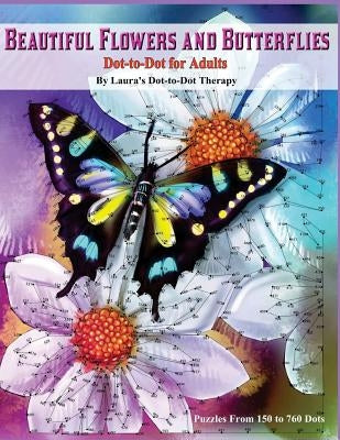 Beautiful Butterflies and Flowers Dot-to-Dot For Adults- Puzzles From 150 to 760: Dots: Flowers and Flight! by Laura's Dot to Dot Therapy