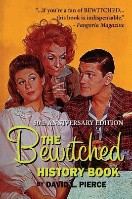 The Bewitched History Book - 50th Anniversary Edition by Pierce, David L.