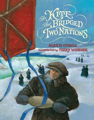 The Kite That Bridged Two Nations: Homan Walsh and the First Niagara Suspension Bridge by O'Neill, Alexis
