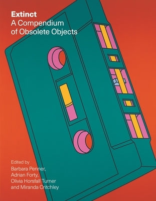 Extinct: A Compendium of Obsolete Objects by Penner, Barbara