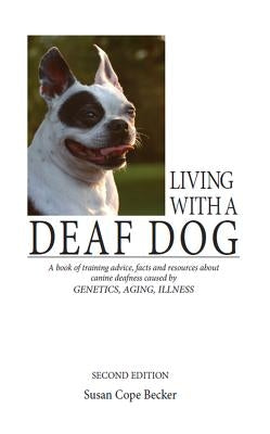 Living with a Deaf Dog: A Book of Training Advice, Facts and Resources about Canine Deafness Caused by Genetics, Aging, Illness by Cope Becker, Susan