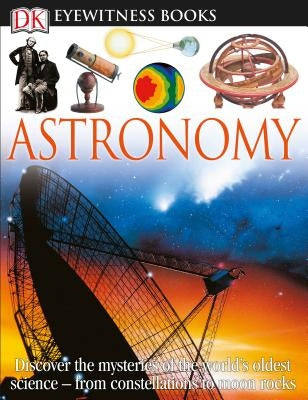 DK Eyewitness Books: Astronomy: Discover the Mysteries of the World's Oldest Science--From Constellations to Moon by Lippincott, Kristen