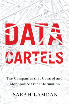 Data Cartels: The Companies That Control and Monopolize Our Information by Lamdan, Sarah