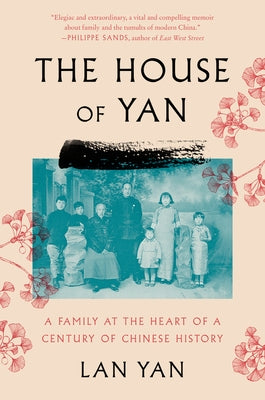 The House of Yan: A Family at the Heart of a Century in Chinese History by Yan, Lan