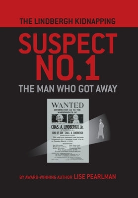 The Lindbergh Kidnapping Suspect No. 1: The Man Who Got Away by Pearlman, Lise