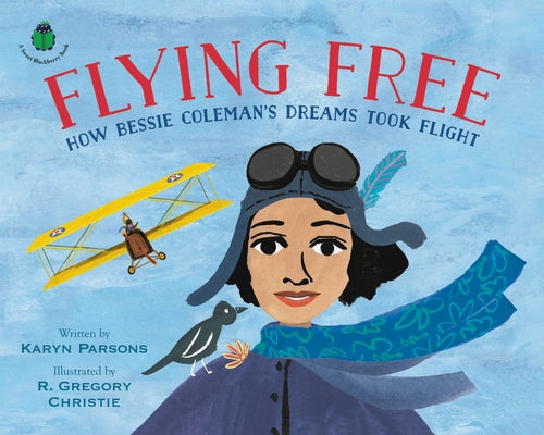 Flying Free: How Bessie Coleman's Dreams Took Flight by Parsons, Karyn