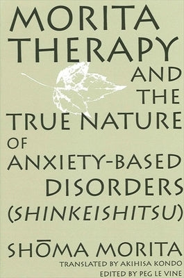 Morita Therapy and the True Nature of Anxiety-Based Disorders (Shinkeishitsu) by Morita, Shoma