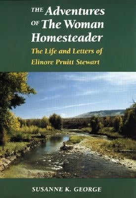 The Adventures of the Woman Homesteader: The Life and Letters of Elinore Pruitt Stewart by Bloomfield, Susanne George