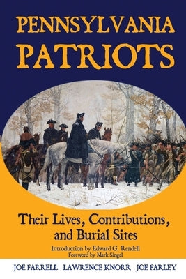 Pennsylvania Patriots: Their Lives, Contributions, and Burial Sites by Knorr, Lawrence