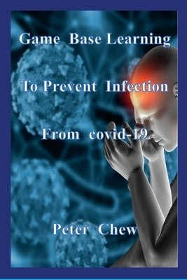 Game Base Learning to Prevent Infection from COVID-19: Peter Chew by Chew, Peter