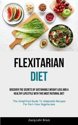 Flexitarian Diet: Discover The Secrets Of Sustainable Weight Loss And A Healthy Lifestyle With This Most Rational Diet (The Simplified G by Br&#252;ck, Joerg-L&#246;hr