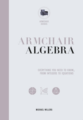 Armchair Algebra: Everything You Need to Know from Inters to Equations by Willers, Michael