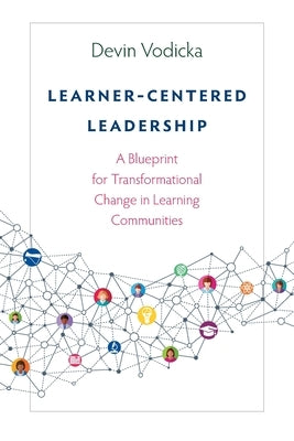 Learner-Centered Leadership: A Blueprint for Transformational Change in Learning Communities by Vodicka, Devin