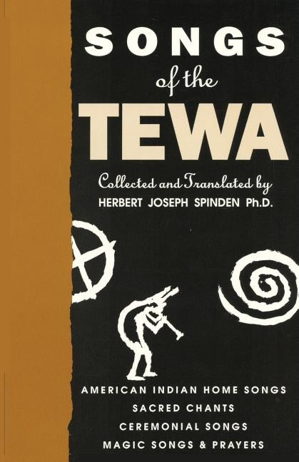 Songs of the Tewa: American Indian Home Songs, Sacred Chants, Ceremonial Songs, Magic Songs & Prayers by Spinden, Herbert Joseph