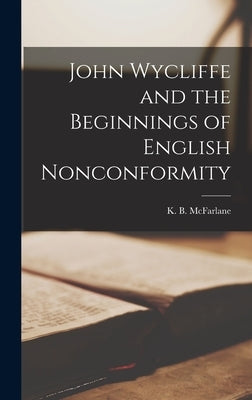 John Wycliffe and the Beginnings of English Nonconformity by McFarlane, K. B. (Kenneth Bruce)