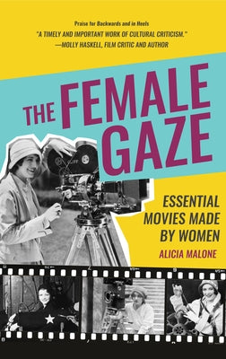 The Female Gaze: Essential Movies Made by Women (Alicia Malone's Movie History of Women in Entertainment) (Birthday Gift for Her) by Malone, Alicia
