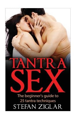 Tantra Sex: The Beginner's Guide to 25 Tantra Techniques by Ziglar, Stefan