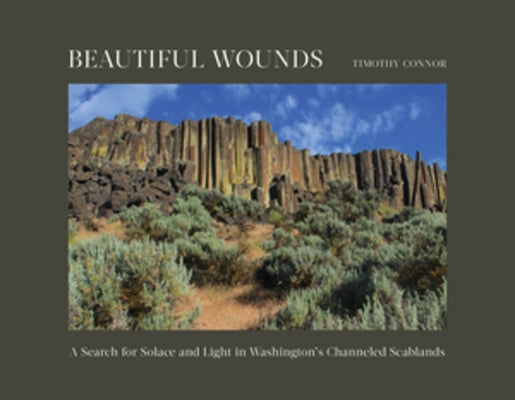 Beautiful Wounds: A Search for Solace and Light in Washington's Channeled Scablands by Connor, Timothy