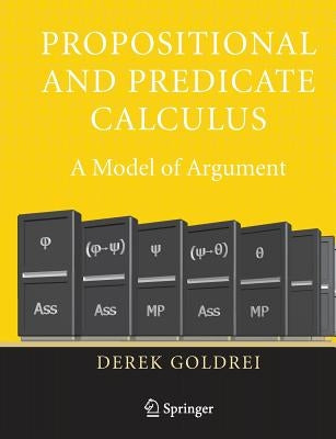 Propositional and Predicate Calculus: A Model of Argument by Goldrei, Derek