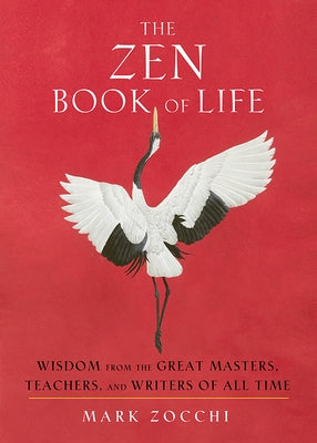 The Zen Book of Life: Wisdom from the Great Masters, Teachers, and Writers of All Time by Zocchi, Mark