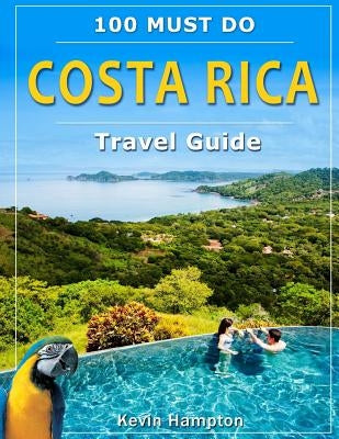 Costa Rica Travel Guide: 100 Must Do! by Hampto, Kevin