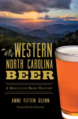 Western North Carolina Beer: A Mountain Brew History by Glenn, Anne Fitten