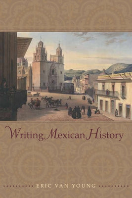 Writing Mexican History by Van Young, Eric
